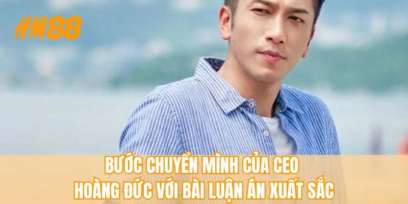 Bước chuyển mình của Ceo Hoàng Đức với bài luận án xuất sắc