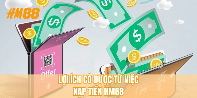 Lợi ích có được từ việc nạp tiền HM88